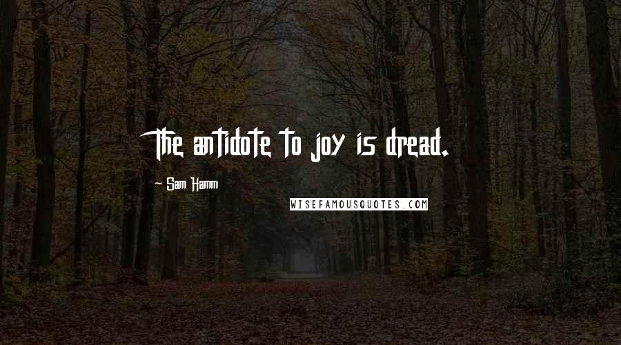 Sam Hamm Quotes: The antidote to joy is dread.