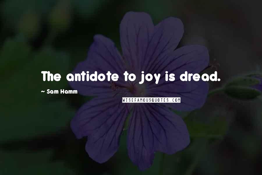 Sam Hamm Quotes: The antidote to joy is dread.