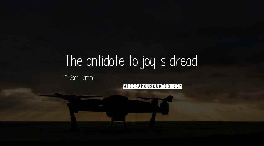 Sam Hamm Quotes: The antidote to joy is dread.
