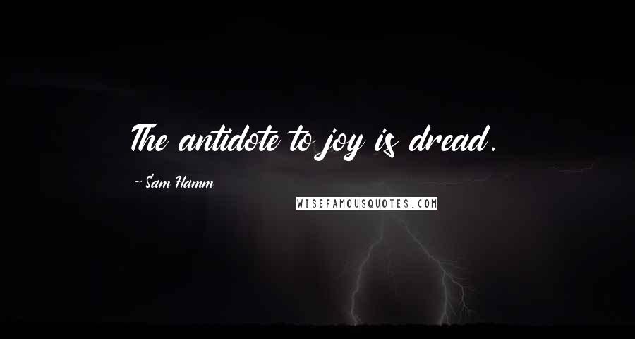 Sam Hamm Quotes: The antidote to joy is dread.