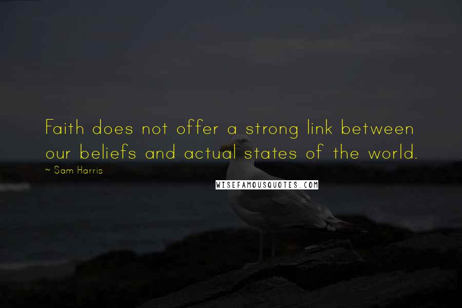 Sam Harris Quotes: Faith does not offer a strong link between our beliefs and actual states of the world.
