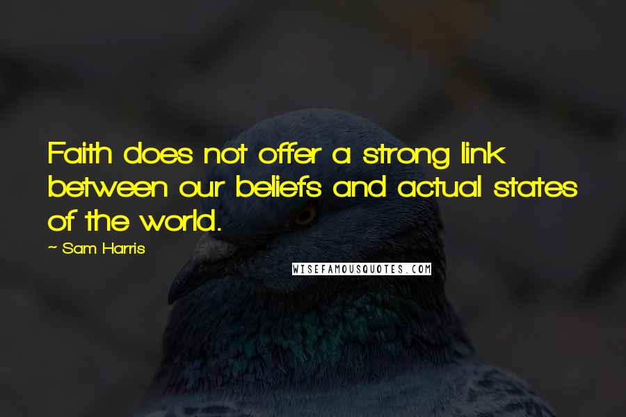 Sam Harris Quotes: Faith does not offer a strong link between our beliefs and actual states of the world.