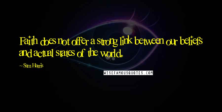 Sam Harris Quotes: Faith does not offer a strong link between our beliefs and actual states of the world.