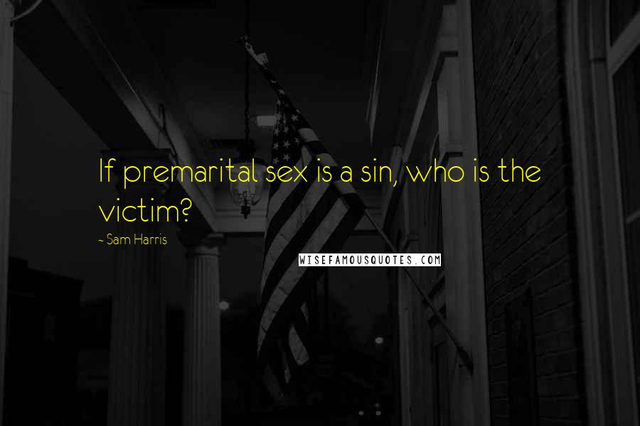 Sam Harris Quotes: If premarital sex is a sin, who is the victim?