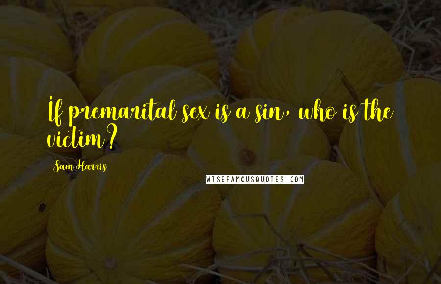 Sam Harris Quotes: If premarital sex is a sin, who is the victim?