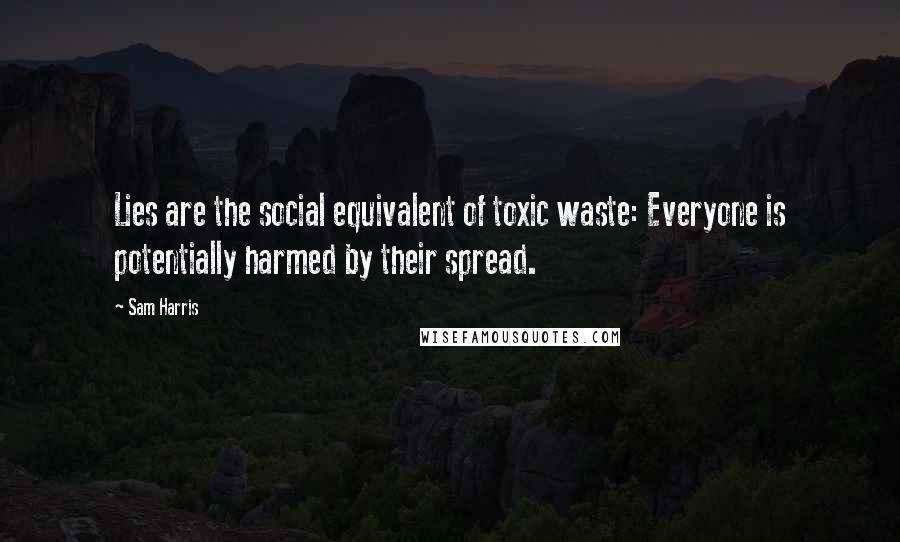 Sam Harris Quotes: Lies are the social equivalent of toxic waste: Everyone is potentially harmed by their spread.