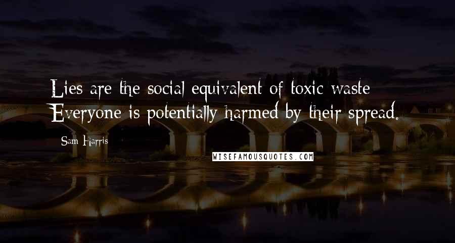 Sam Harris Quotes: Lies are the social equivalent of toxic waste: Everyone is potentially harmed by their spread.