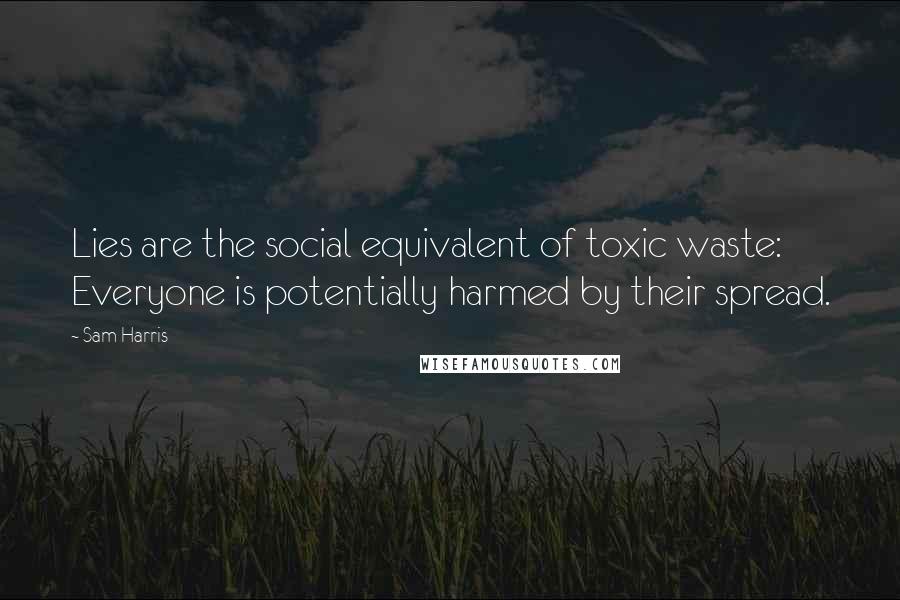 Sam Harris Quotes: Lies are the social equivalent of toxic waste: Everyone is potentially harmed by their spread.