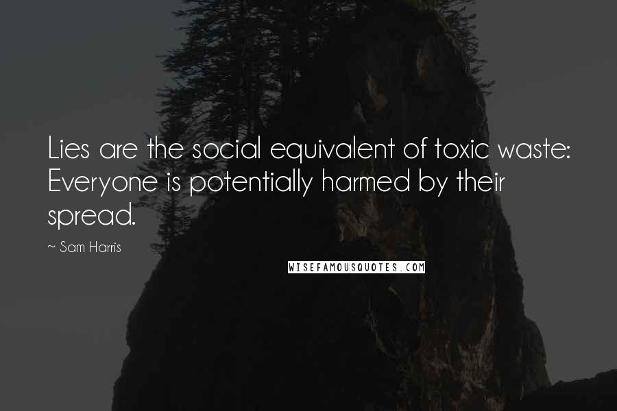 Sam Harris Quotes: Lies are the social equivalent of toxic waste: Everyone is potentially harmed by their spread.