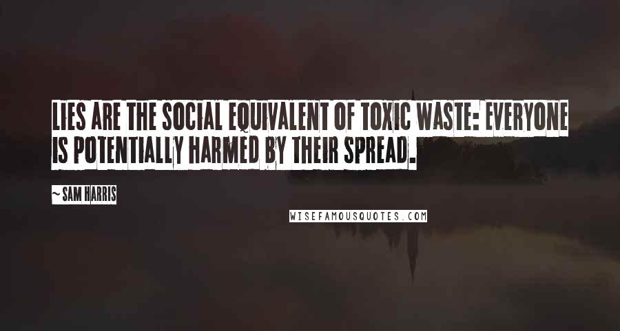 Sam Harris Quotes: Lies are the social equivalent of toxic waste: Everyone is potentially harmed by their spread.