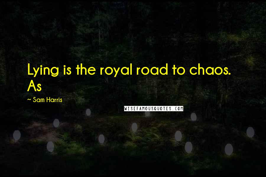 Sam Harris Quotes: Lying is the royal road to chaos. As