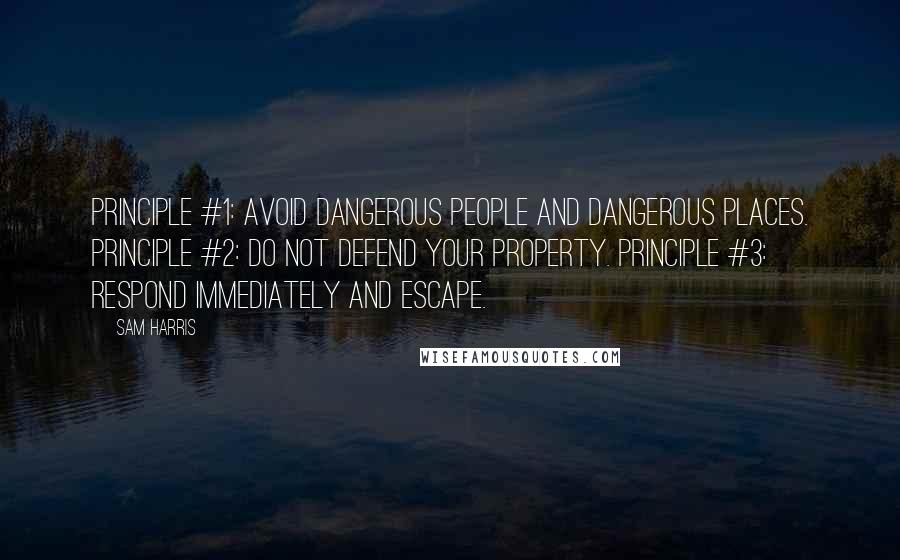 Sam Harris Quotes: Principle #1: Avoid dangerous people and dangerous places. Principle #2: Do not defend your property. Principle #3: Respond immediately and escape.
