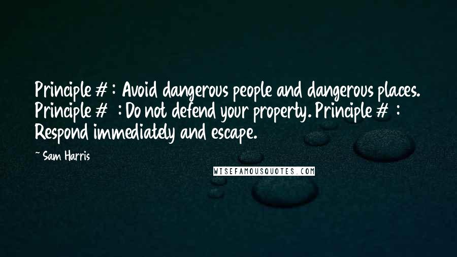 Sam Harris Quotes: Principle #1: Avoid dangerous people and dangerous places. Principle #2: Do not defend your property. Principle #3: Respond immediately and escape.