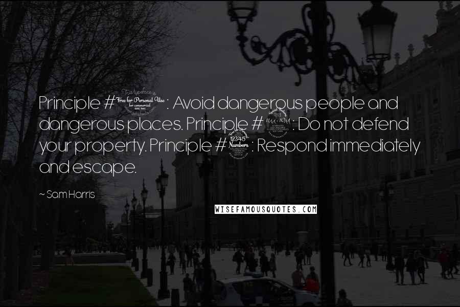 Sam Harris Quotes: Principle #1: Avoid dangerous people and dangerous places. Principle #2: Do not defend your property. Principle #3: Respond immediately and escape.