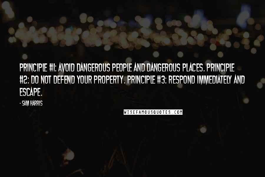 Sam Harris Quotes: Principle #1: Avoid dangerous people and dangerous places. Principle #2: Do not defend your property. Principle #3: Respond immediately and escape.