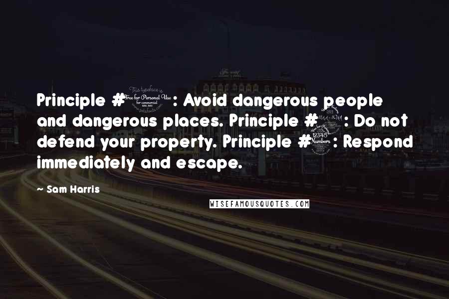Sam Harris Quotes: Principle #1: Avoid dangerous people and dangerous places. Principle #2: Do not defend your property. Principle #3: Respond immediately and escape.