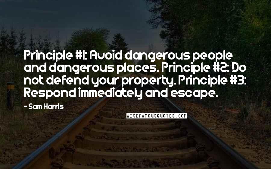 Sam Harris Quotes: Principle #1: Avoid dangerous people and dangerous places. Principle #2: Do not defend your property. Principle #3: Respond immediately and escape.