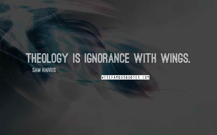 Sam Harris Quotes: Theology is ignorance with wings.