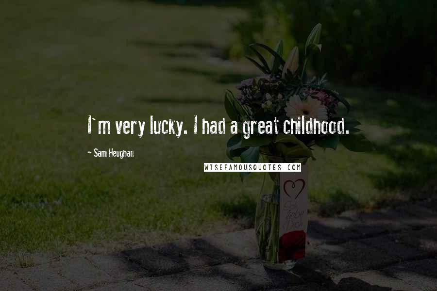 Sam Heughan Quotes: I'm very lucky. I had a great childhood.