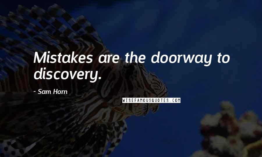 Sam Horn Quotes: Mistakes are the doorway to discovery.