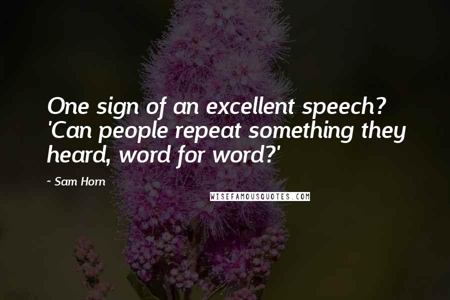 Sam Horn Quotes: One sign of an excellent speech? 'Can people repeat something they heard, word for word?'