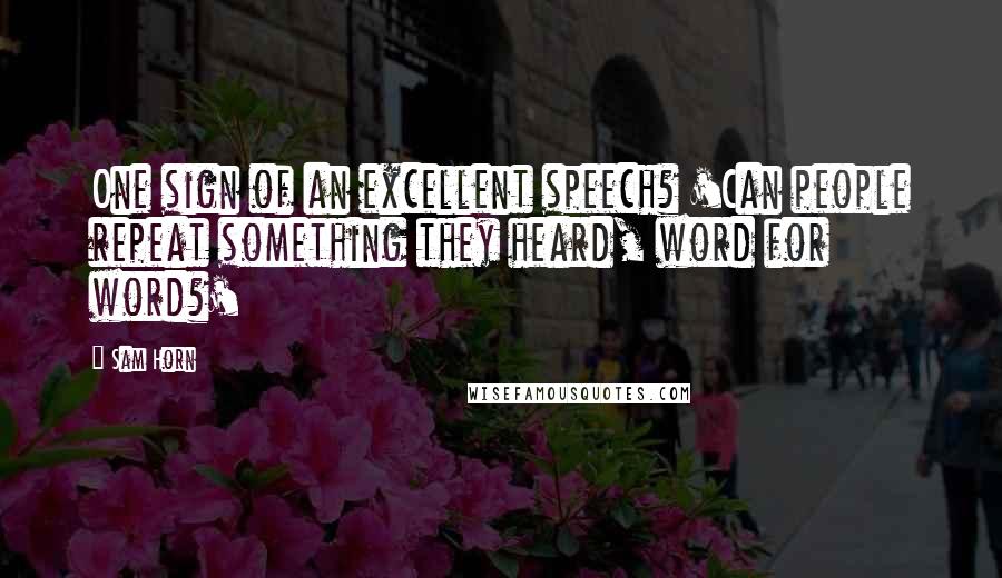 Sam Horn Quotes: One sign of an excellent speech? 'Can people repeat something they heard, word for word?'