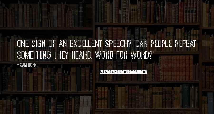 Sam Horn Quotes: One sign of an excellent speech? 'Can people repeat something they heard, word for word?'