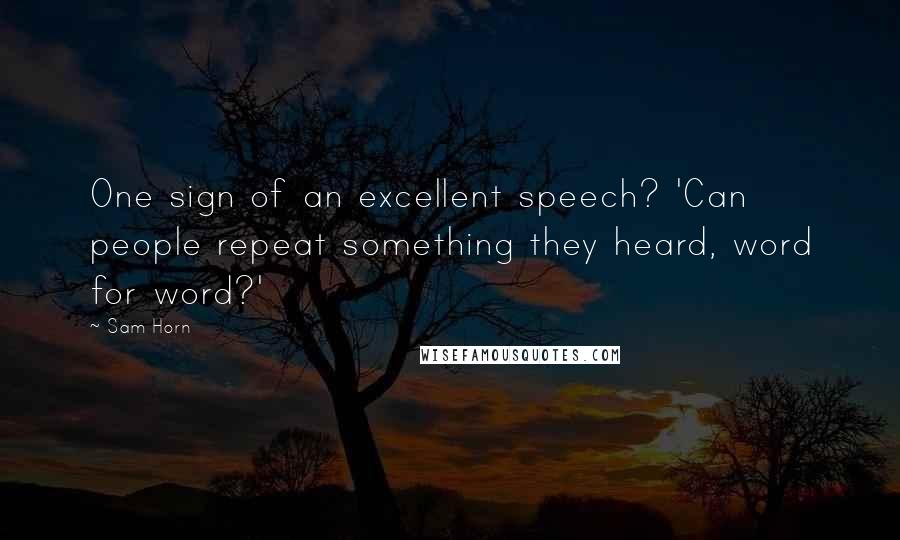 Sam Horn Quotes: One sign of an excellent speech? 'Can people repeat something they heard, word for word?'