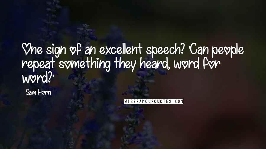 Sam Horn Quotes: One sign of an excellent speech? 'Can people repeat something they heard, word for word?'