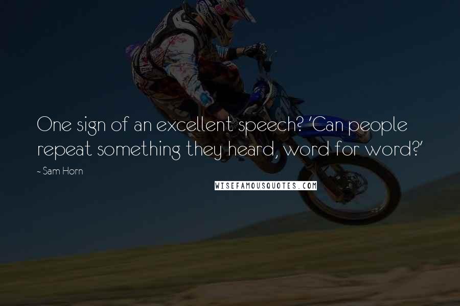 Sam Horn Quotes: One sign of an excellent speech? 'Can people repeat something they heard, word for word?'