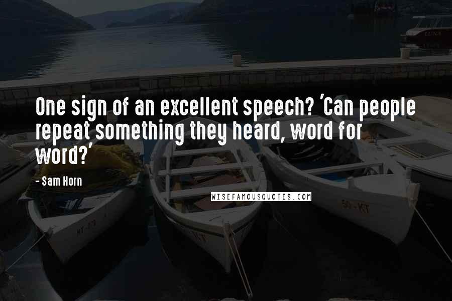 Sam Horn Quotes: One sign of an excellent speech? 'Can people repeat something they heard, word for word?'