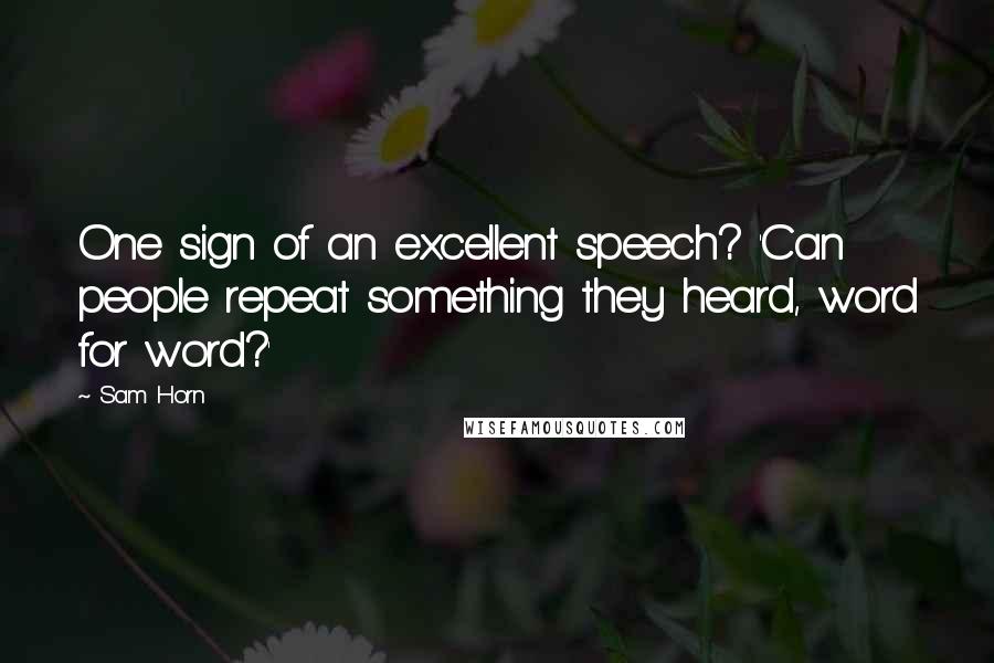 Sam Horn Quotes: One sign of an excellent speech? 'Can people repeat something they heard, word for word?'