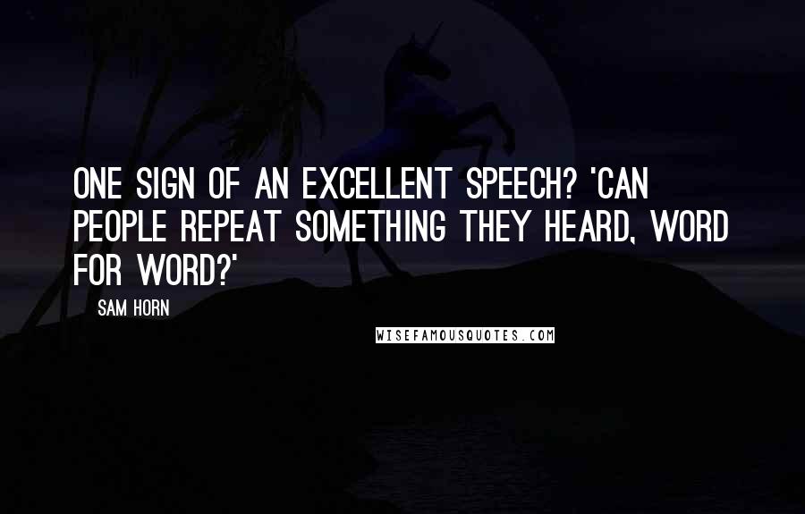 Sam Horn Quotes: One sign of an excellent speech? 'Can people repeat something they heard, word for word?'