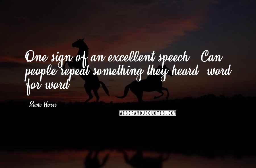 Sam Horn Quotes: One sign of an excellent speech? 'Can people repeat something they heard, word for word?'