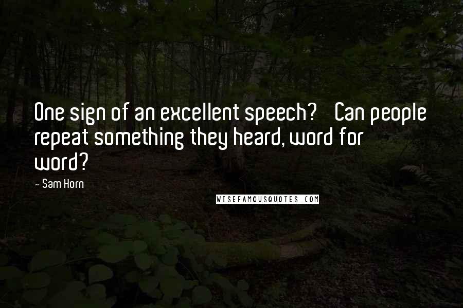 Sam Horn Quotes: One sign of an excellent speech? 'Can people repeat something they heard, word for word?'