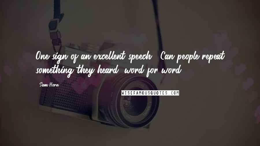 Sam Horn Quotes: One sign of an excellent speech? 'Can people repeat something they heard, word for word?'