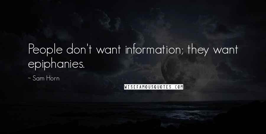 Sam Horn Quotes: People don't want information; they want epiphanies.