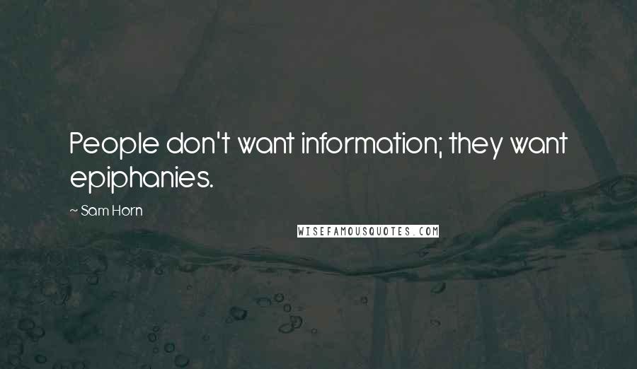 Sam Horn Quotes: People don't want information; they want epiphanies.