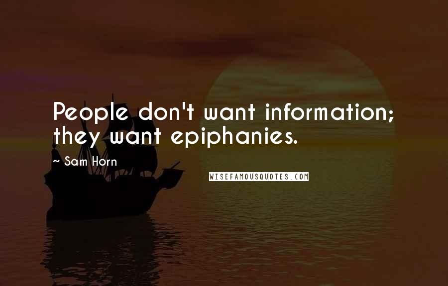 Sam Horn Quotes: People don't want information; they want epiphanies.