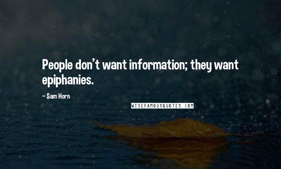 Sam Horn Quotes: People don't want information; they want epiphanies.