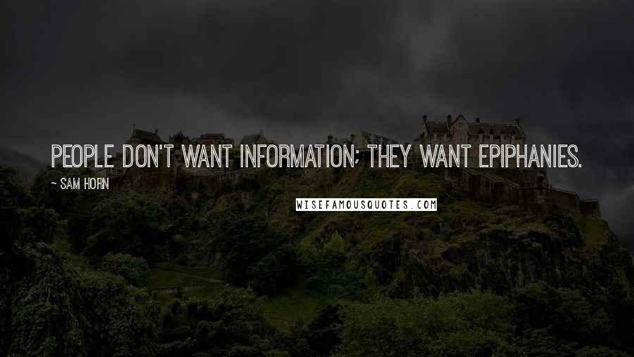 Sam Horn Quotes: People don't want information; they want epiphanies.