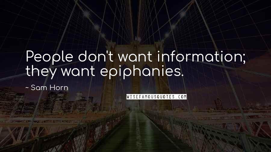 Sam Horn Quotes: People don't want information; they want epiphanies.