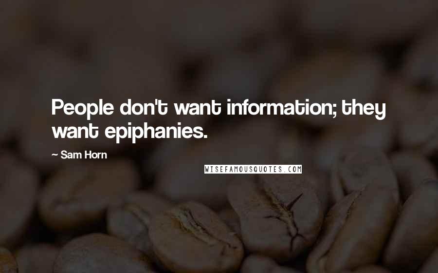 Sam Horn Quotes: People don't want information; they want epiphanies.