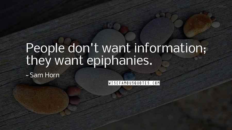 Sam Horn Quotes: People don't want information; they want epiphanies.