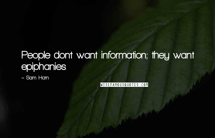 Sam Horn Quotes: People don't want information; they want epiphanies.