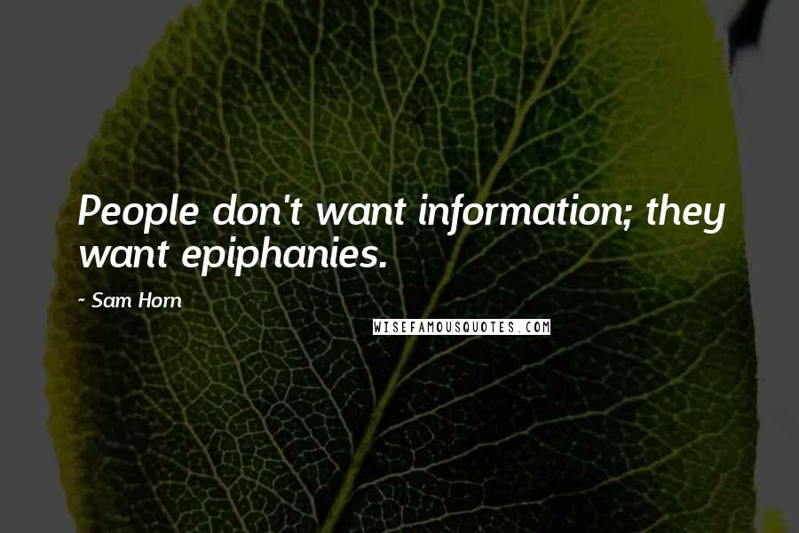 Sam Horn Quotes: People don't want information; they want epiphanies.