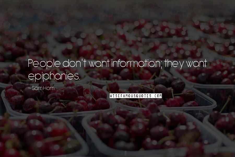 Sam Horn Quotes: People don't want information; they want epiphanies.