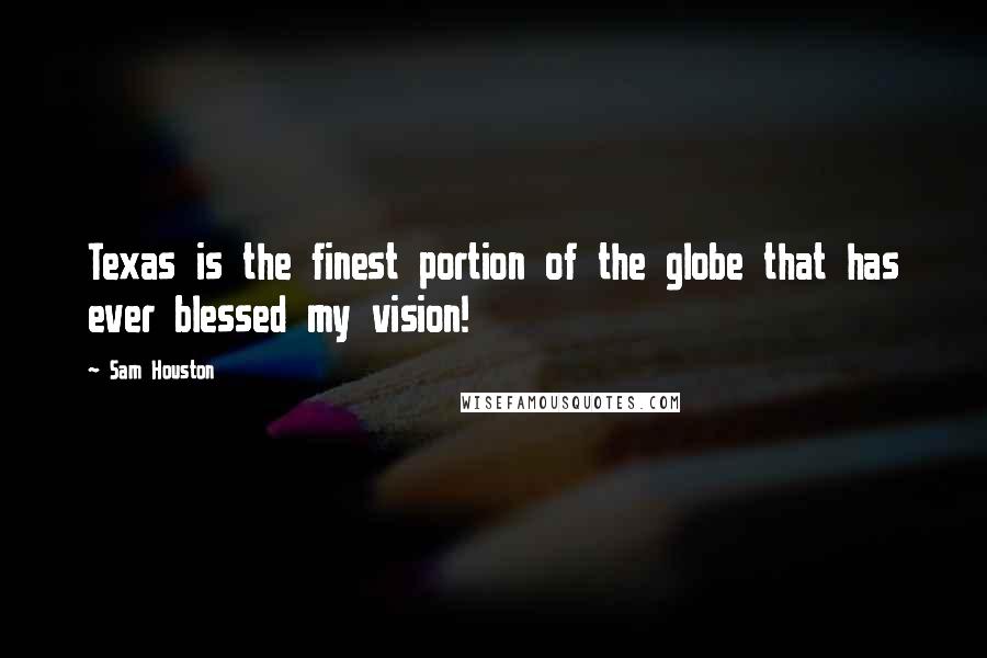 Sam Houston Quotes: Texas is the finest portion of the globe that has ever blessed my vision!