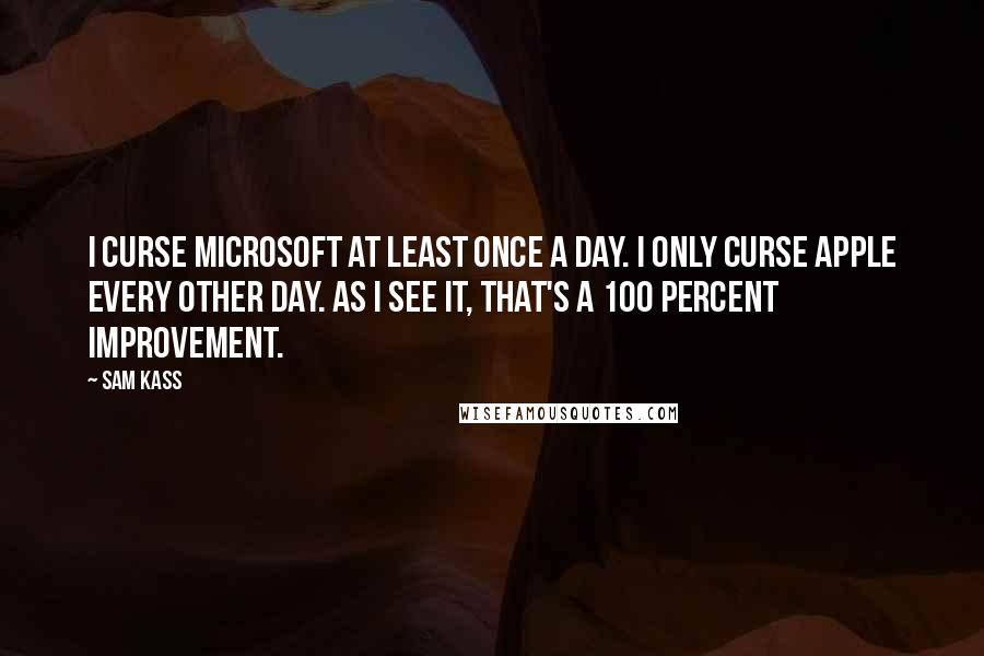 Sam Kass Quotes: I curse Microsoft at least once a day. I only curse Apple every other day. As I see it, that's a 100 percent improvement.