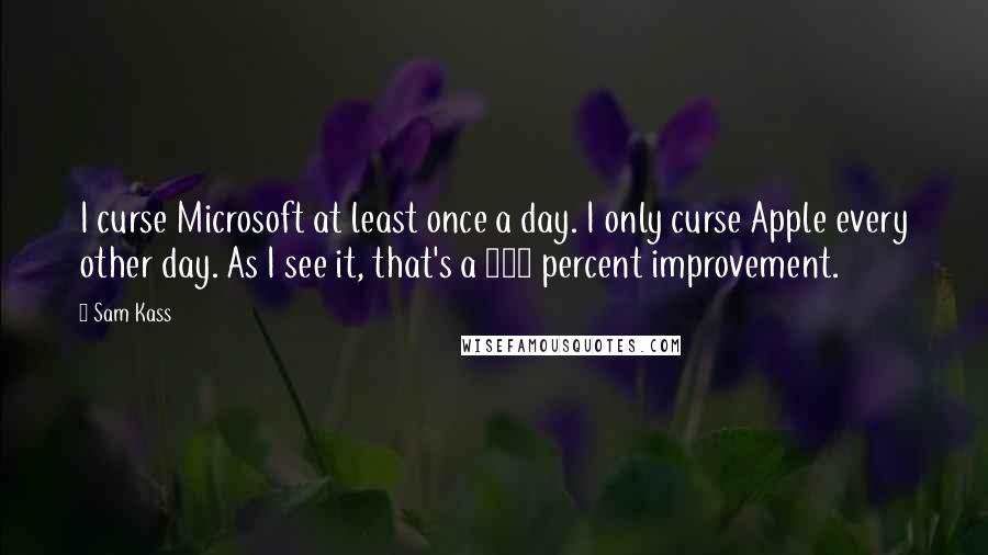 Sam Kass Quotes: I curse Microsoft at least once a day. I only curse Apple every other day. As I see it, that's a 100 percent improvement.